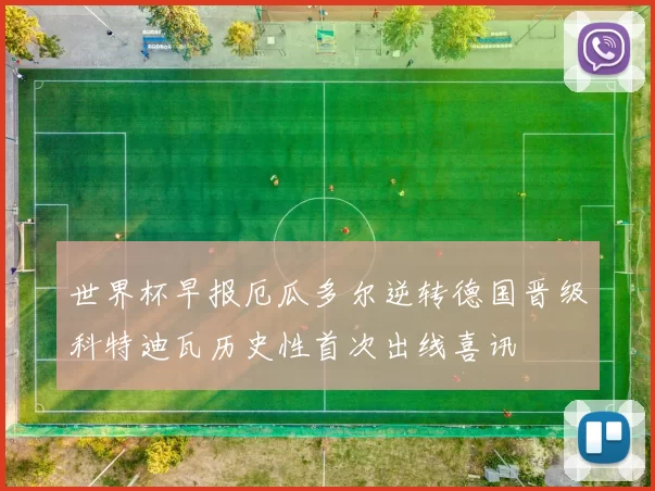 世界杯早报厄瓜多尔逆转德国晋级科特迪瓦历史性首次出线喜讯